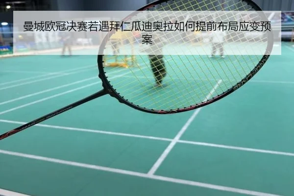 曼城欧冠决赛若遇拜仁瓜迪奥拉如何提前布局应变预案